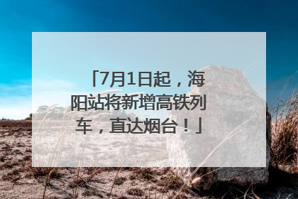 7月1日起，海阳站将新增高铁列车，直达烟台！