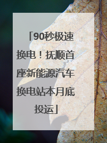 90秒极速换电！抚顺首座新能源汽车换电站本月底投运