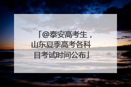 @泰安高考生，山东夏季高考各科目考试时间公布